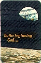 ["In the beginning God ..."]